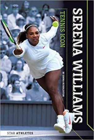 Star Athletes: Serena Williams, Tennis Icon by Emma Huddleston