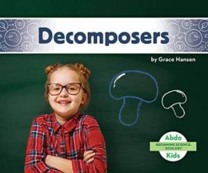 Beginning Science: Decomposers by Grace Hansen