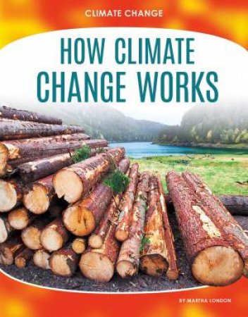 Climate Change: How Climate Change Works by MARTHA LONDON