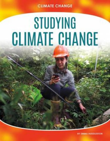 Climate Change: Studying Climate Change by EMMA HUDDLESTON