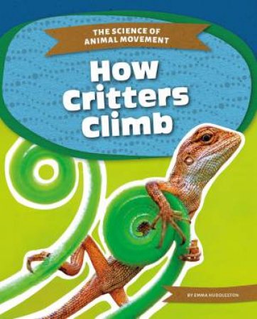 Science of Animal Movement: How Critters Climb by EMMA HUDDLESTON
