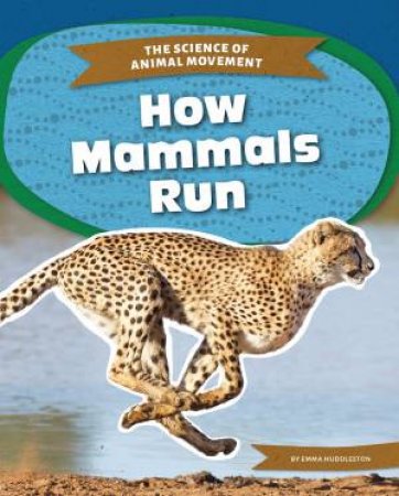 Science of Animal Movement: How Mammals Run by EMMA HUDDLESTON