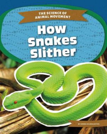 Science of Animal Movement: How Snakes Slither by EMMA HUDDLESTON