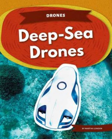 Drones: Deep-Sea Drones by MARTHA LONDON