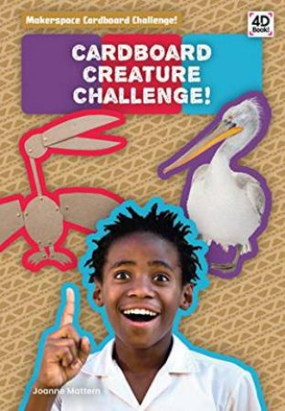 Cardboard Creature Challenge! by JOANNE MATTERN