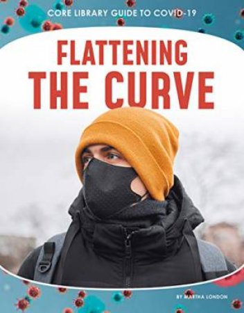 Guide to Covid-19: Flattening the Curve by MARTHA LONDON