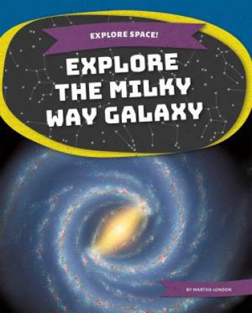 Explore Space! Explore the Milky Way Galaxy by Martha London
