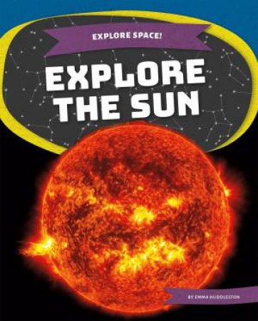 Explore Space! Explore the Sun by Emma Huddleston
