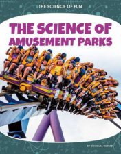 Science of Fun The Science of Amusement Parks