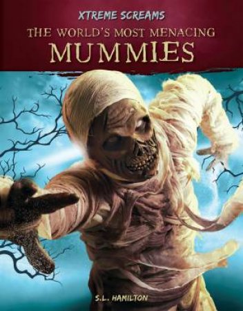 Xtreme Screams: The World's Most Menacing Mummies by S. L. Hamilton