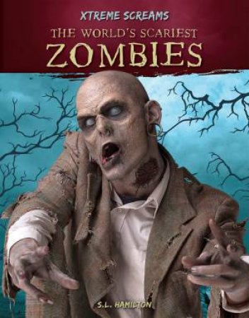 Xtreme Screams: The World's Scariest Zombies by S. L. Hamilton