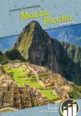 Amazing Archaeology: Machu Pichu by Julie Murray