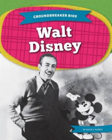 Groundbreaker Bios: Walt Disney by Alicia Z. Klepeis