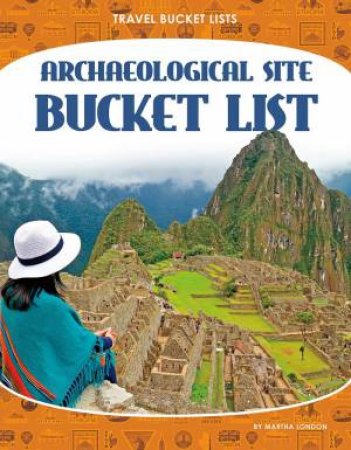 Travel Bucket Lists: Archeological Site Bucket List by Martha London