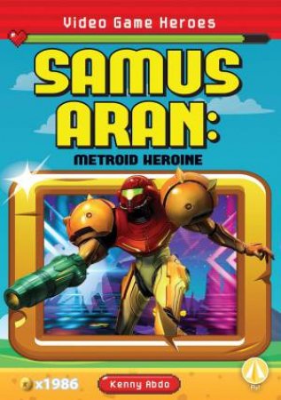 Video Game Heroes: Samus-Aran: Metroid Heroine by Kenny Abdo