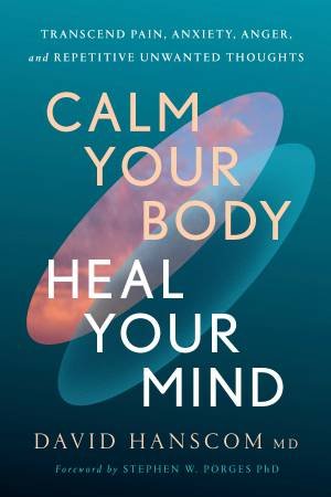 Calm Your Body, Heal Your Mind by David Hanscom & Stephen W Porges & C. Sue Carter