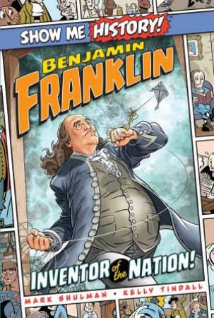 Benjamin Franklin: Inventor Of The Nation! by Mark Shulman