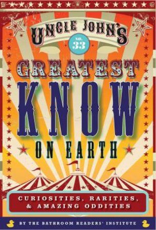 Uncle John's Greatest Know On Earth Bathroom Reader: Curiosities, Rarities & Amazing Oddities by Bathroom Readers' Institute