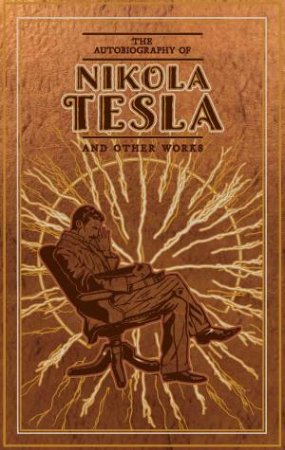 The Autobiography Of Nikola Tesla And Other Works by Nikola Tesla & Thomas Commerford Martin