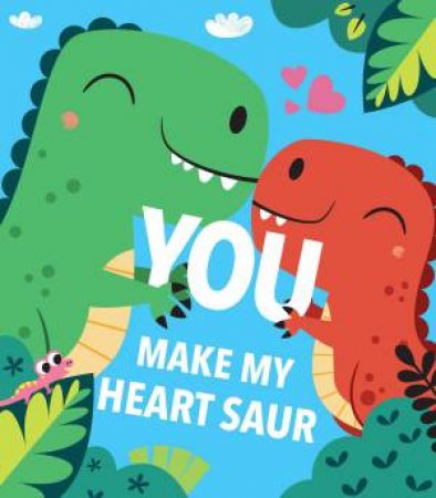 You Make My Heart Saur by Maggie Fischer & Todd Lauzon