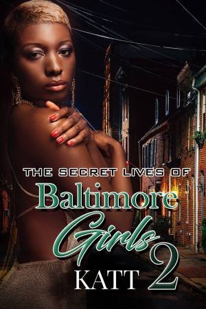 The Secret Lives Of Baltimore Girls 2 by Katt