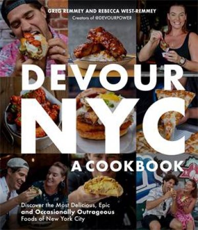 Devour NYC: A Cookbook by Greg Remmey & Rebecca Leigh West & Rebecca West-Remmey