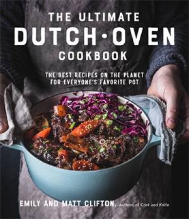 The Ultimate Dutch Oven Cookbook by Emily Clifton & Matt Clifton