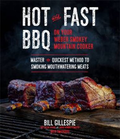 Hot And Fast BBQ On Your Weber Smokey Mountain Cooker by Bill Gillespie