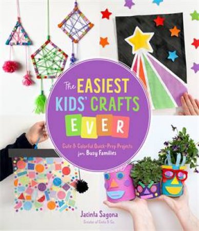 The Easiest Kids’ Crafts Ever by Jacinta Sagona