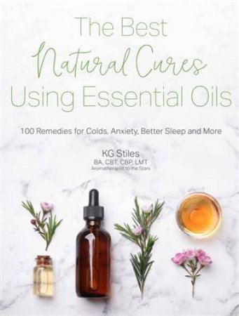 The Best Natural Cures Using Essential Oils by KG Stiles