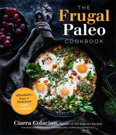 The Frugal Paleo Cookbook by Ciarra Colacino