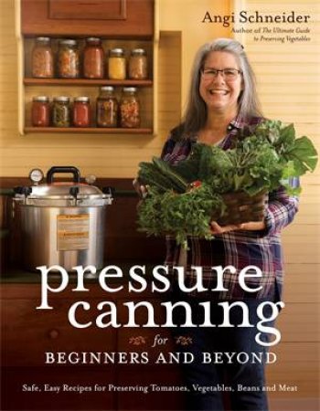 Pressure Canning For Beginners by Angi Schneider
