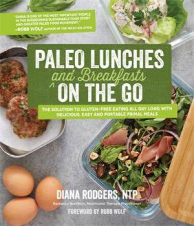 Paleo Lunches And Breakfasts On The Go by Diana Rodgers