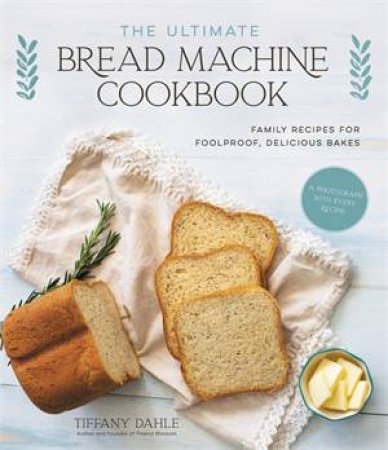 The Ultimate Bread Machine Cookbook by Tiffany Dahle