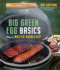 Big Green Egg Basics From A Master Barbecuer