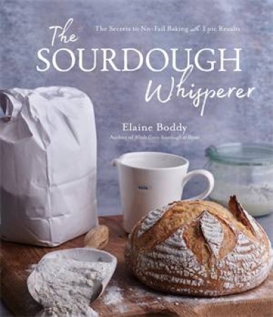 The Sourdough Whisperer by Elaine Boddy