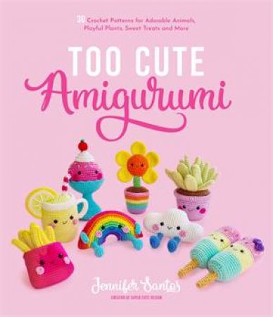Too Cute Amigurumi by Jennifer Santos