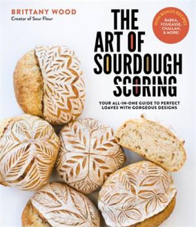 The Art Of Sourdough Scoring by Brittany Wood