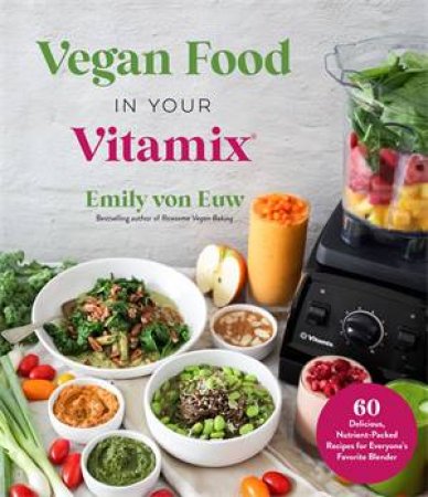 Vegan Food In Your Vitamix by Emily von Euw