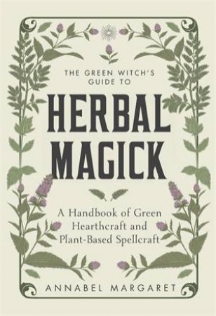 The Green Witch's Guide to Herbal Magick by Annabel Margaret