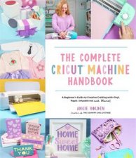 The Complete Cricut Machine Handbook