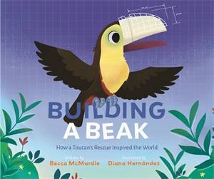 Building a Beak by Becca McMurdie & Diana Hernández