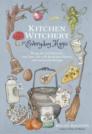 Kitchen Witchery for Everyday Magic by Regan Ralston