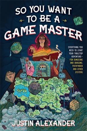 So You Want To Be A Game Master by Justin Alexander