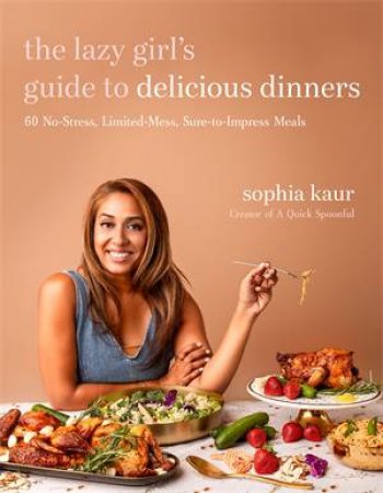 The Lazy Girl’s Guide to Delicious Dinners by Sophia Kaur
