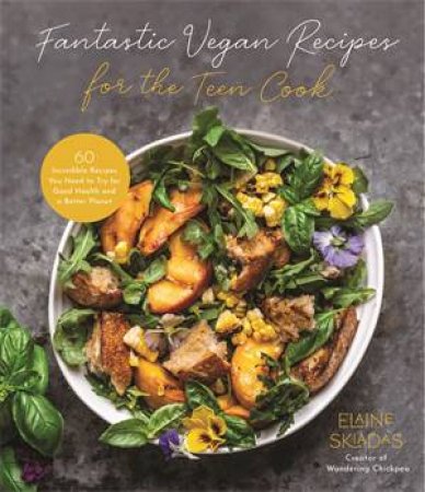 Fantastic Vegan Recipes For The Teen Cook by Elaine Skiadas