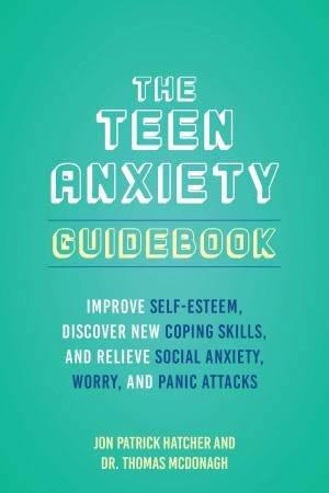 The Teen Anxiety Guidebook by Jon Patrick Hatcher & Dr Thomas McDonagh