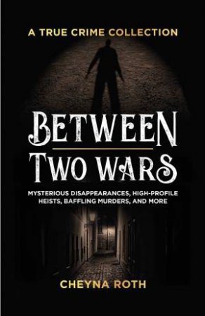 Between Two Wars: A True Crime Collection by Cheyna Roth