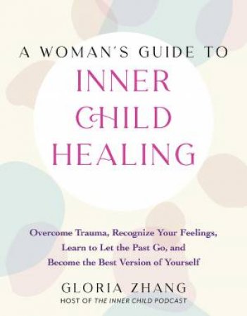 A Woman's Guide to Inner Child Healing by Gloria Zhang