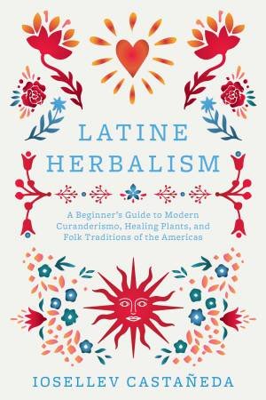 Latine Herbalism by Iosallev Castaneda